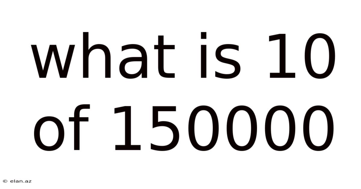 What Is 10 Of 150000