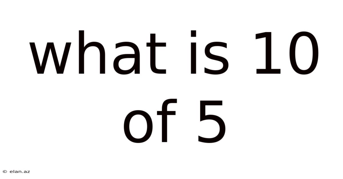 What Is 10 Of 5