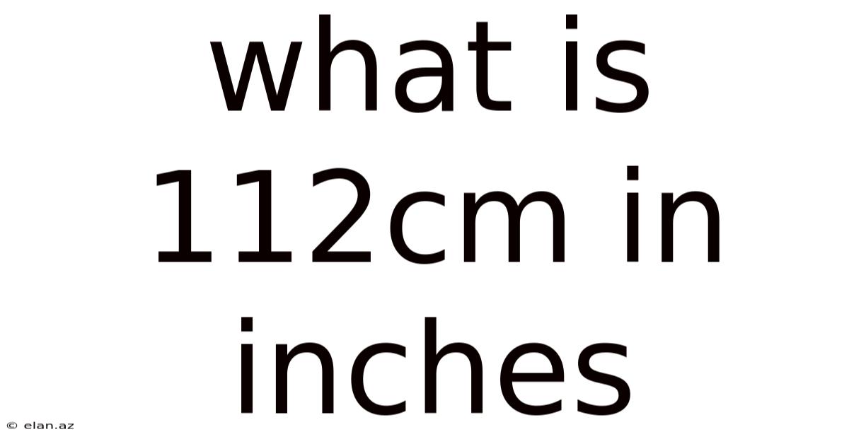What Is 112cm In Inches