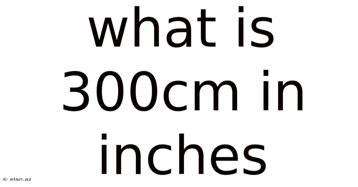 What Is 300cm In Inches