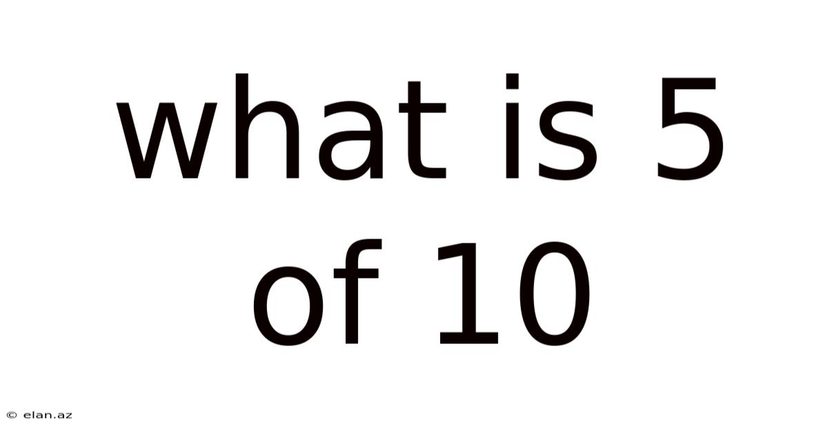 What Is 5 Of 10