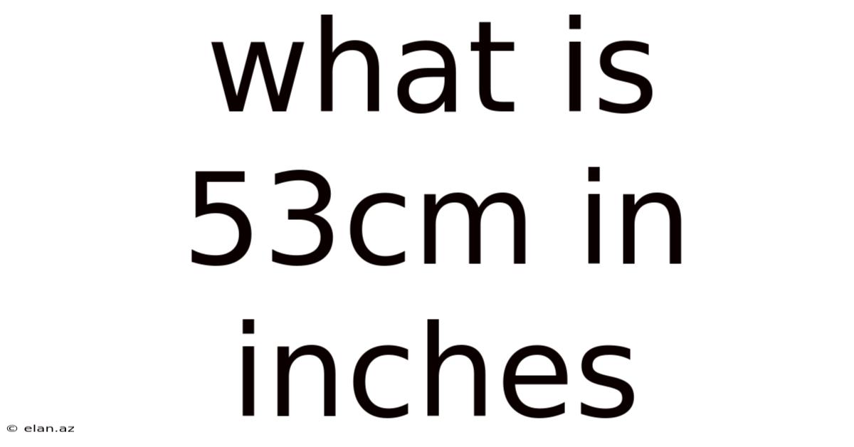 What Is 53cm In Inches