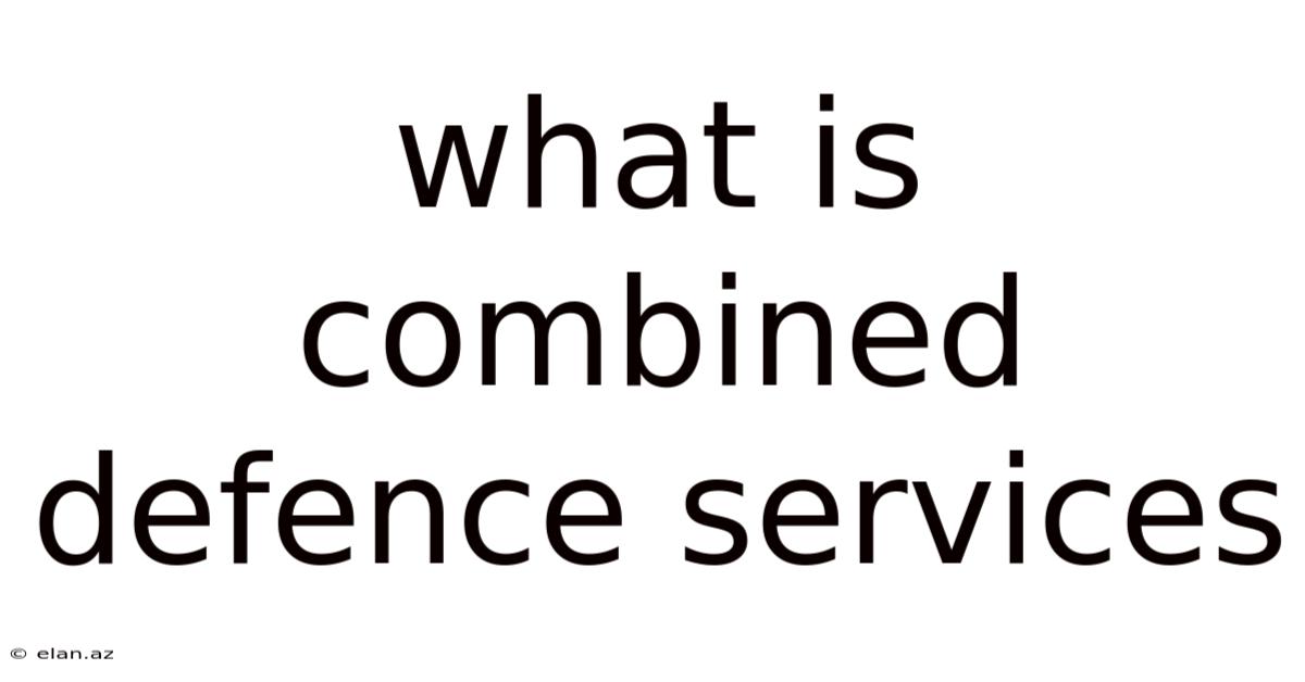 What Is Combined Defence Services