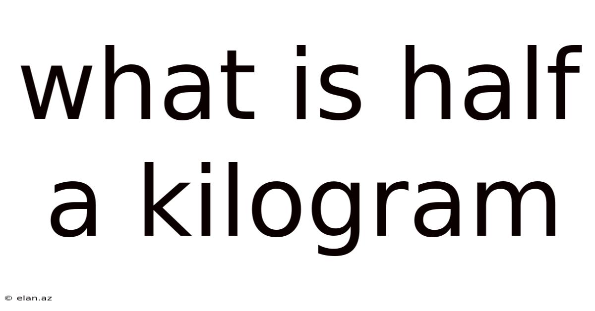 What Is Half A Kilogram