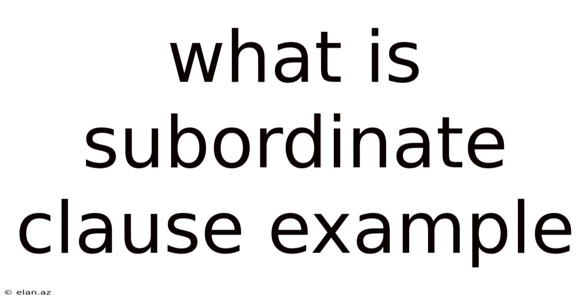 What Is Subordinate Clause Example