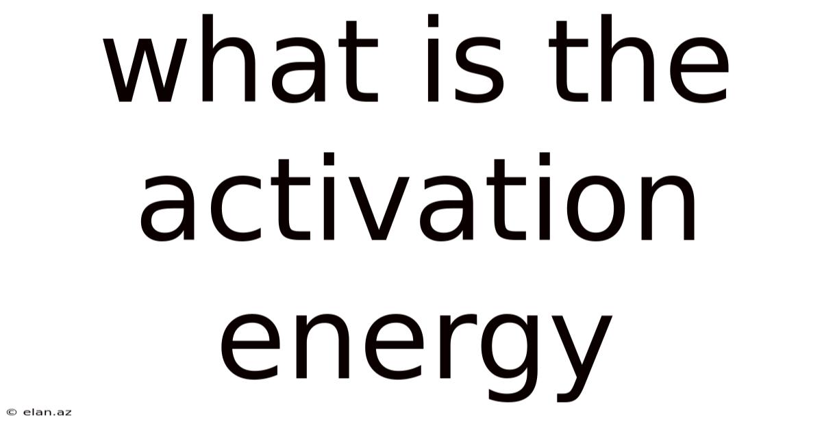 What Is The Activation Energy