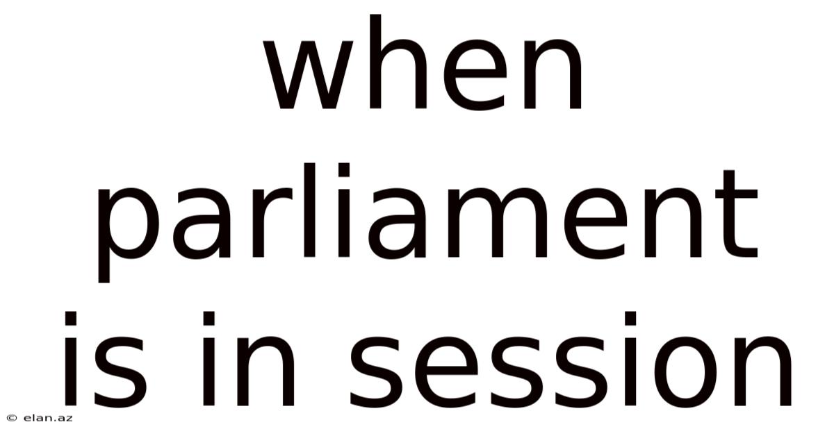 When Parliament Is In Session