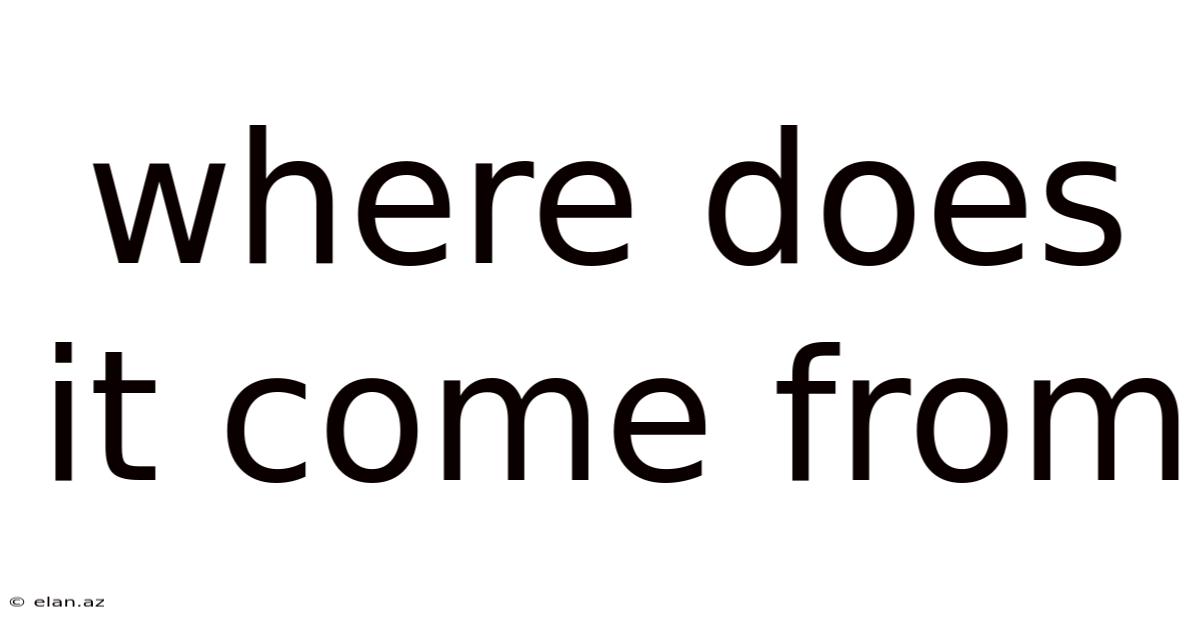 Where Does It Come From