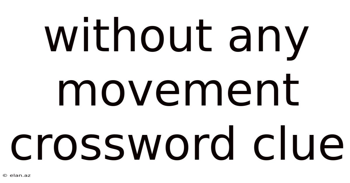 Without Any Movement Crossword Clue