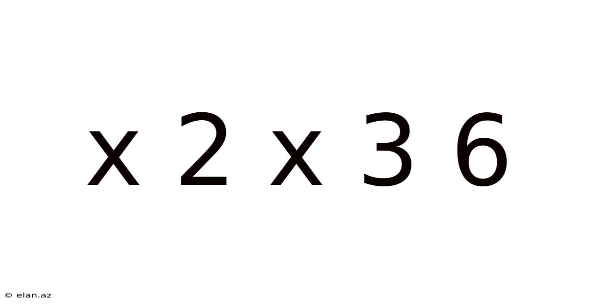 X 2 X 3 6